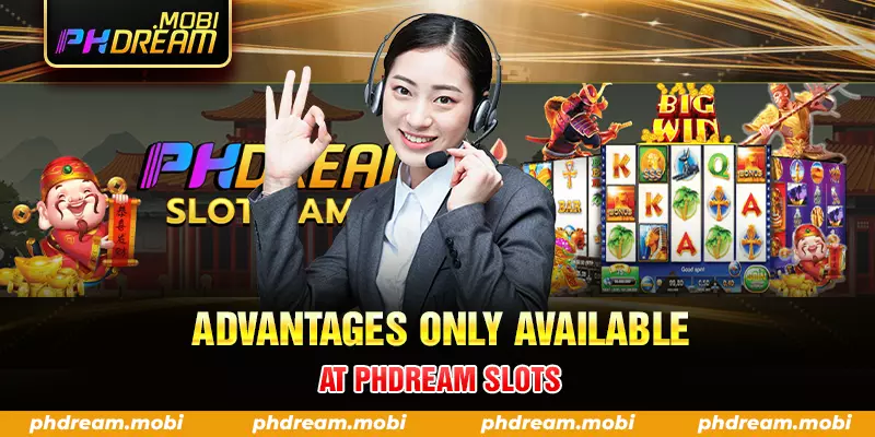 advantages only available at phdream slots
