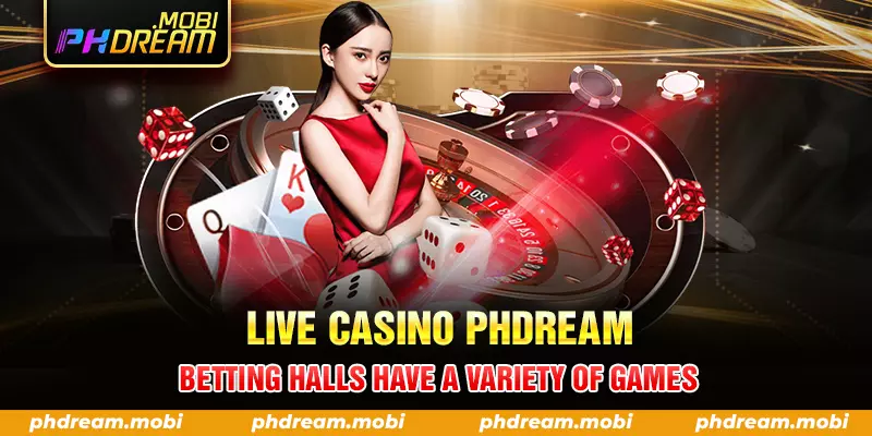 live casino phdream betting halls have a variety of games