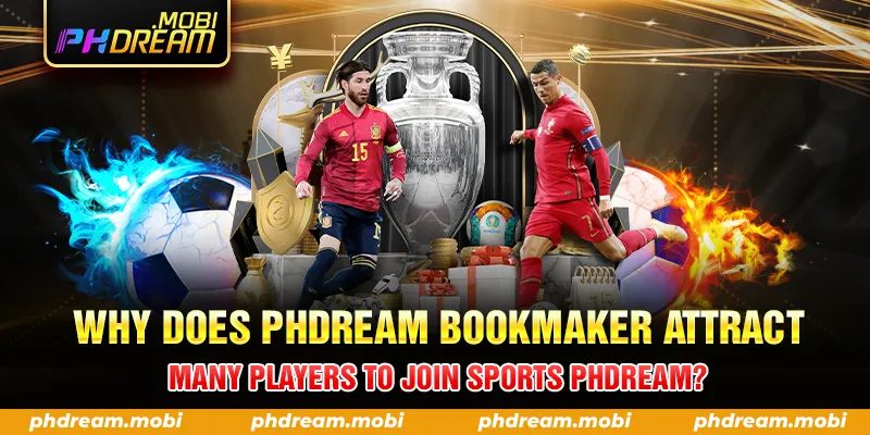 WHY DOES PHDREAM BOOKMAKER ATTRACT MANY PLAYERS TO JOIN SPORTS PHDREAM