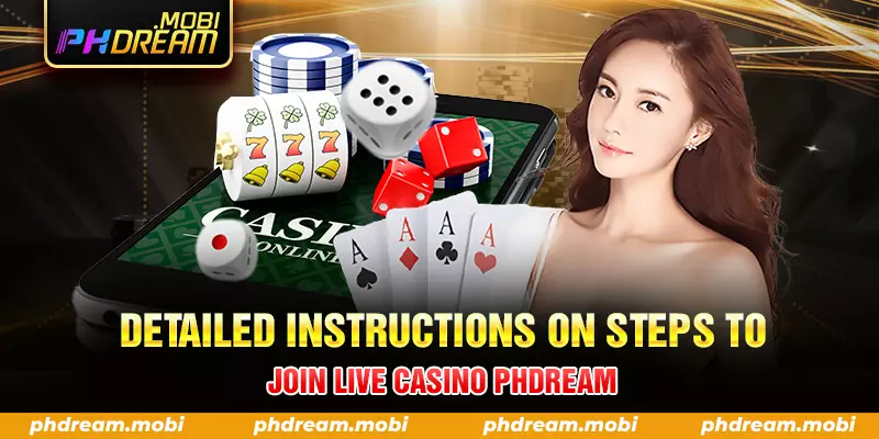 detailed instructions on steps to join live casino phdream