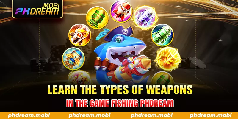 learn the types of weapons in the game fishing phdream