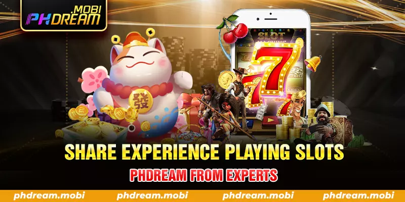 share experience playing slots phdream from experts