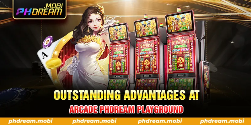 OUTSTANDING ADVANTAGES AT ARCADE PHDREAM PLAYGROUND