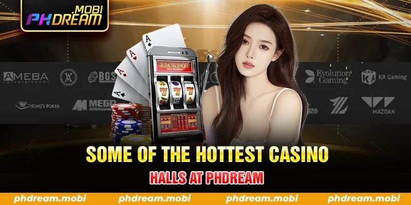 SOME OF THE HOTTEST CASINO HALLS AT PHDREAM