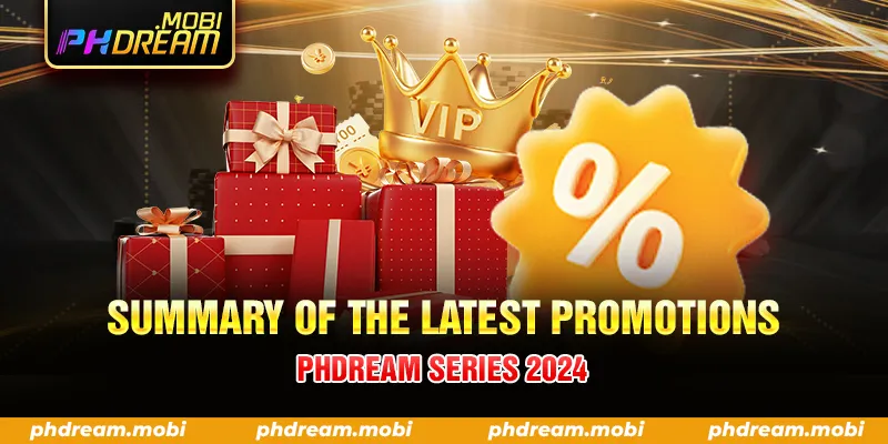 SUMMARY OF THE LATEST PROMOTIONS PHDREAM SERIES 2024