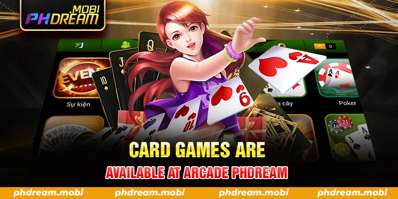 CARD GAMES ARE AVAILABLE AT ARCADE PHDREAM