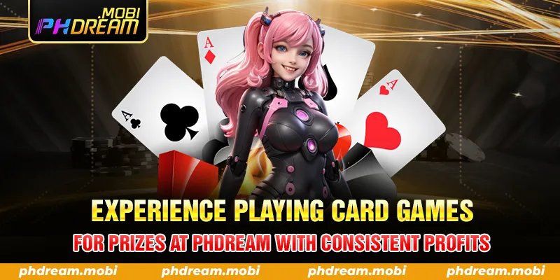 EXPERIENCE PLAYING CARD GAMES FOR PRIZES AT PHDREAM WITH CONSISTENT PROFITS