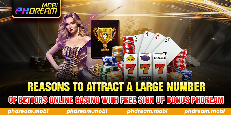Reasons to attract a large number of bettors Online casino with free sign up bonus PHDream