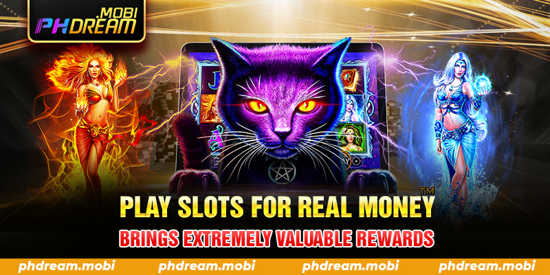 Play slots for real money brings extremely valuable rewards