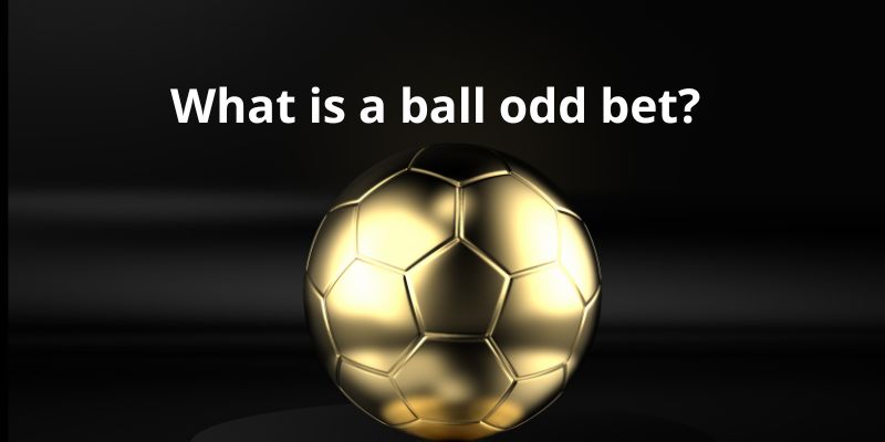 What is a ball odd bet? Experience in Playing Ball Odds to Sure Win