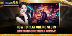 How To Play Online Slots Real Money Game Details From A-Z