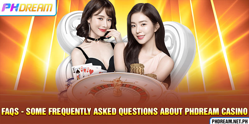 FAQs - Some frequently asked questions about PHdream casino